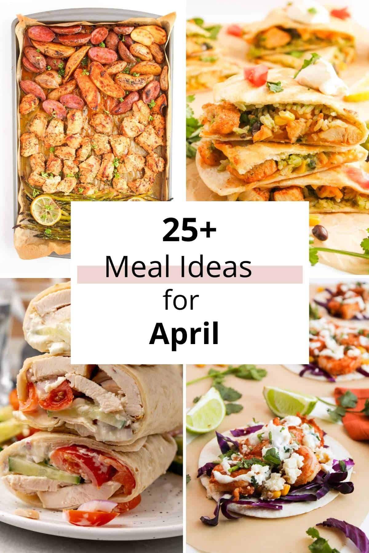 A collage of April meals features roasted dishes, quesadillas, wraps, and tacos. In the center, the text reads "25+ Meal Ideas for April," offering a delightful spread for your meal planning needs.