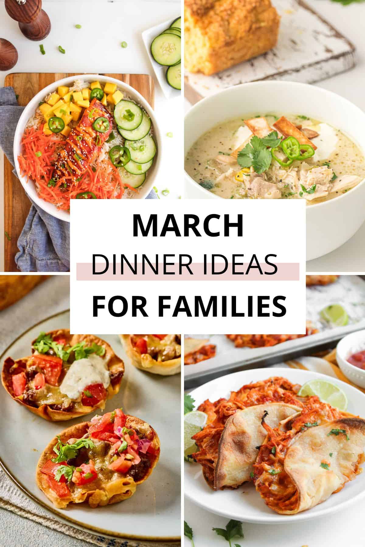A collage of five different dinner dishes, including a salad bowl, soup, mini pizzas, stuffed tortillas, and sliced bread, with the text "March Dinner Ideas for Families" in the center—perfect for fresh March recipes and family meals.